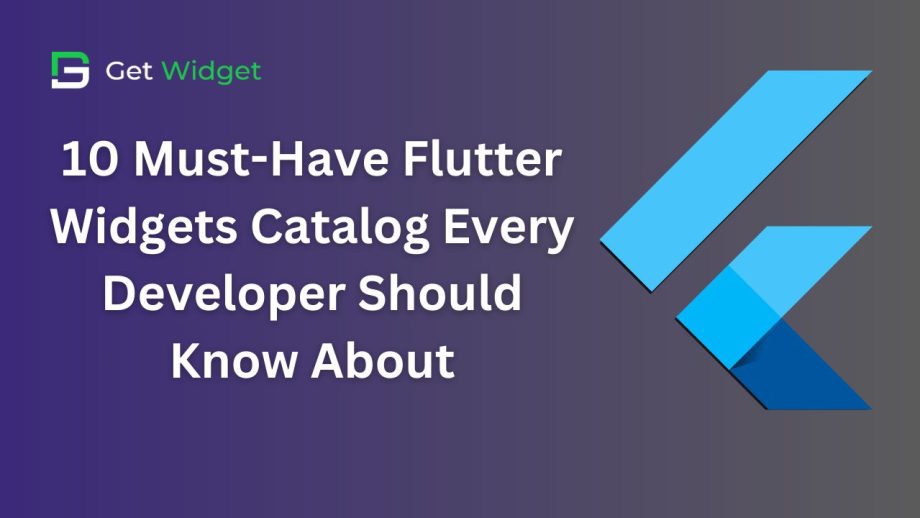 10 Must-Have Flutter Widgets Catalog Every Developer Should Know About