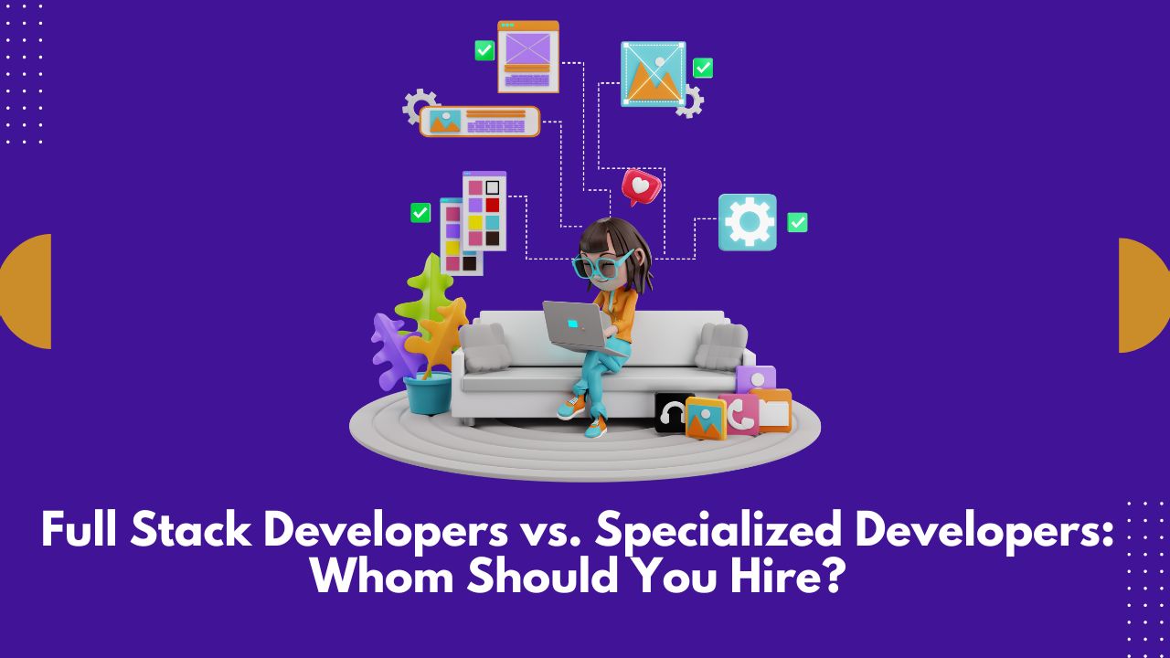 Full Stack Developers vs. Specialized Developers